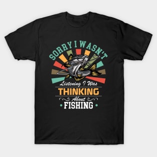 Fishing lovers Sorry I Wasn't Listening I Was Thinking About Fishing T-Shirt